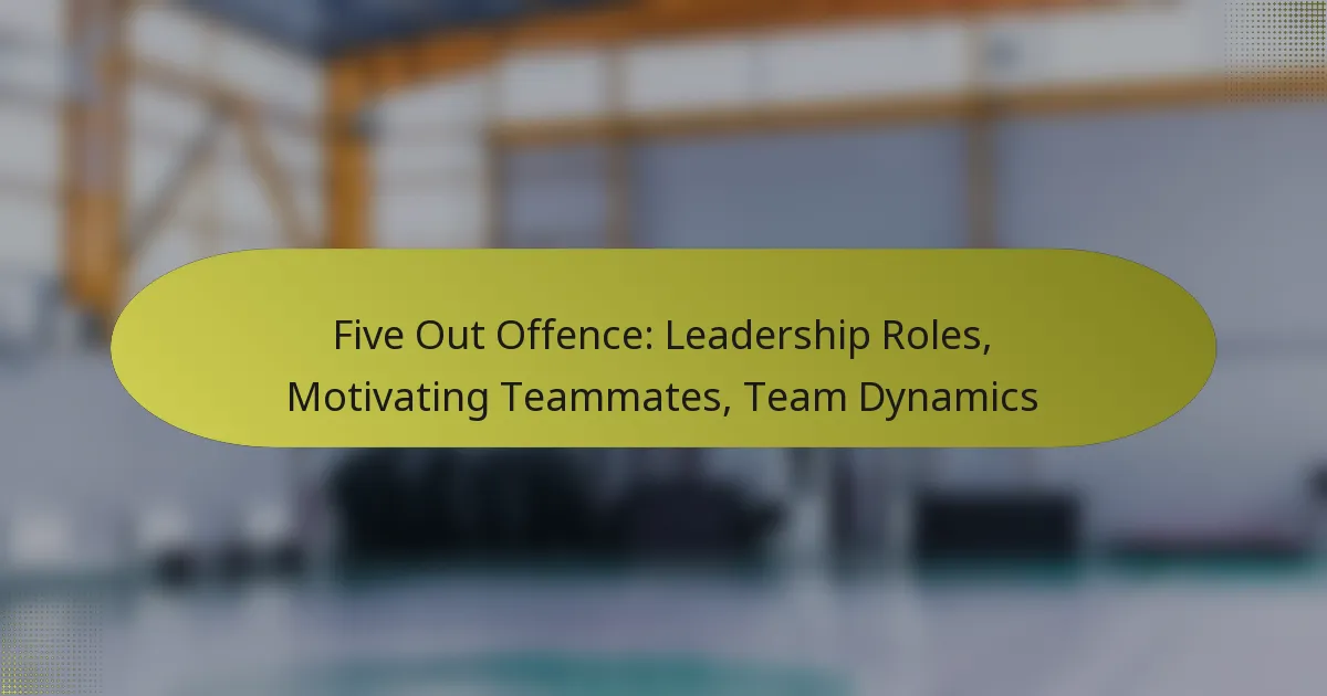 Five Out Offence: Leadership Roles, Motivating Teammates, Team Dynamics
