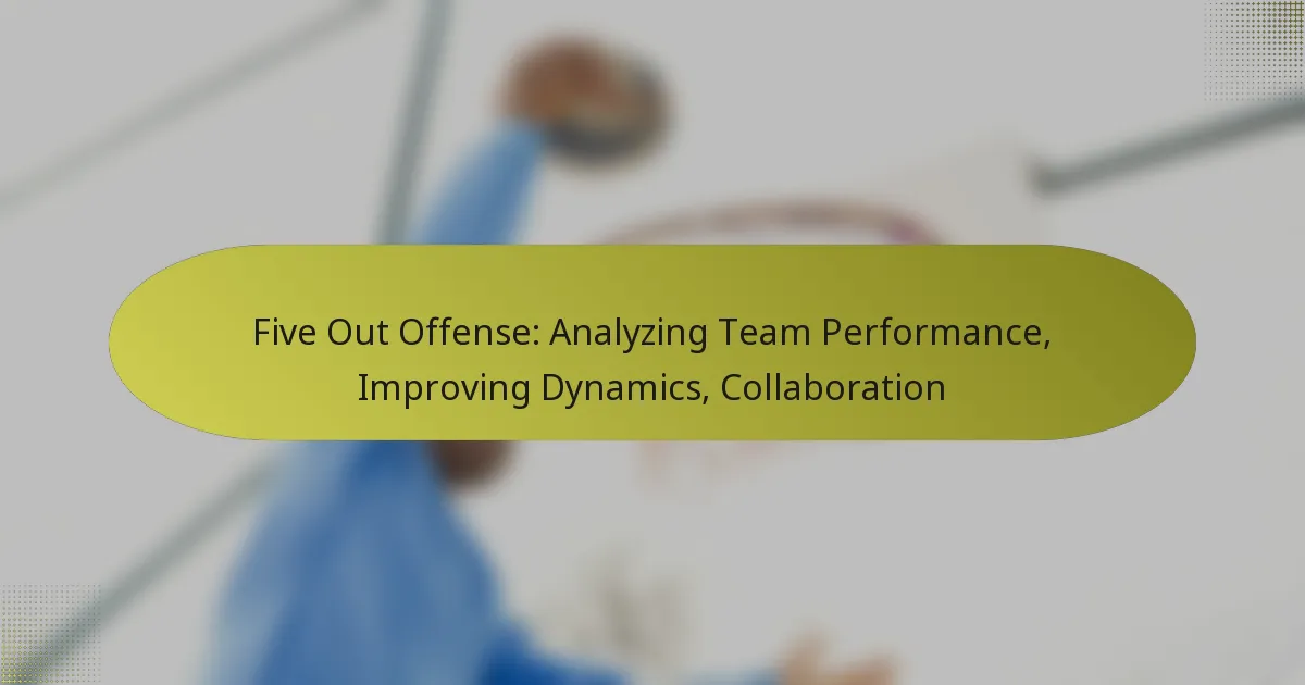 Five Out Offense: Analyzing Team Performance, Improving Dynamics, Collaboration