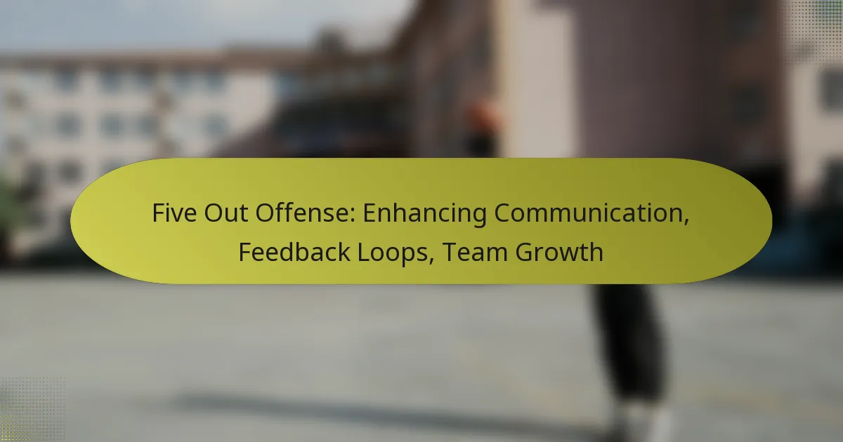 Five Out Offense: Enhancing Communication, Feedback Loops, Team Growth