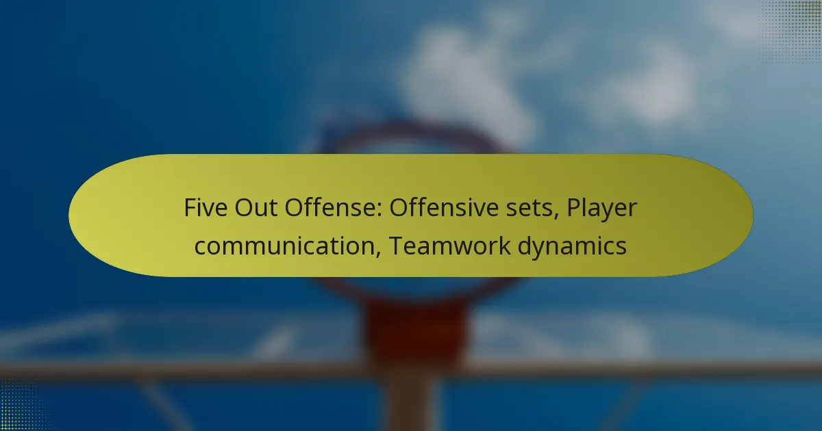 Five Out Offense: Offensive sets, Player communication, Teamwork dynamics