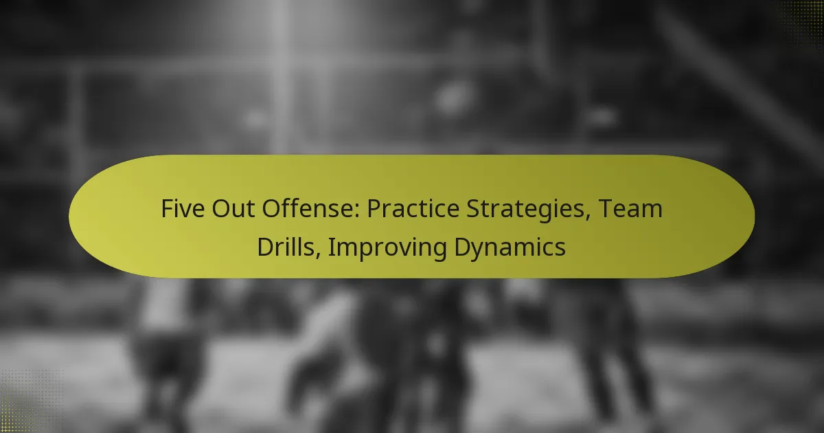 Five Out Offense: Practice Strategies, Team Drills, Improving Dynamics