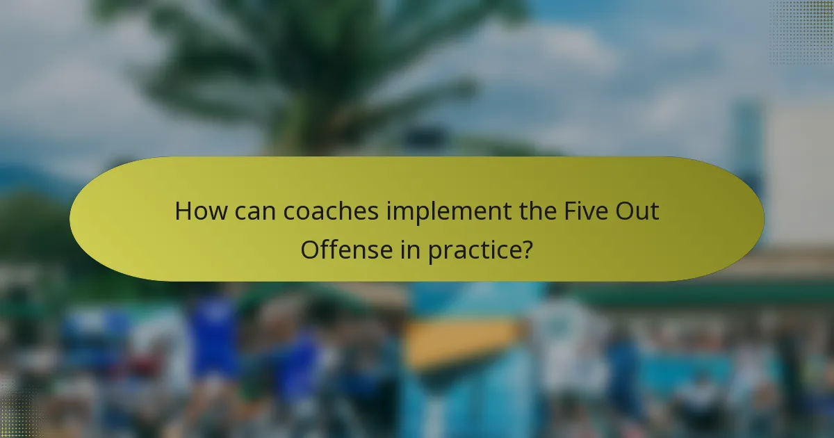 How can coaches implement the Five Out Offense in practice?