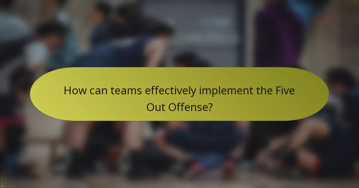 How can teams effectively implement the Five Out Offense?