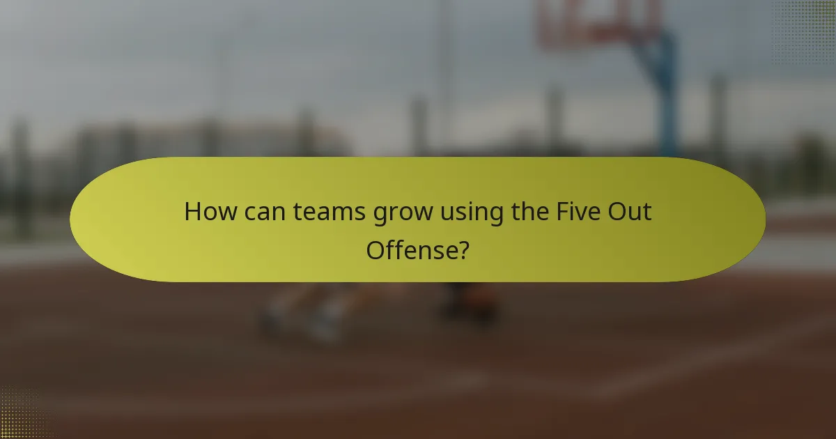 How can teams grow using the Five Out Offense?