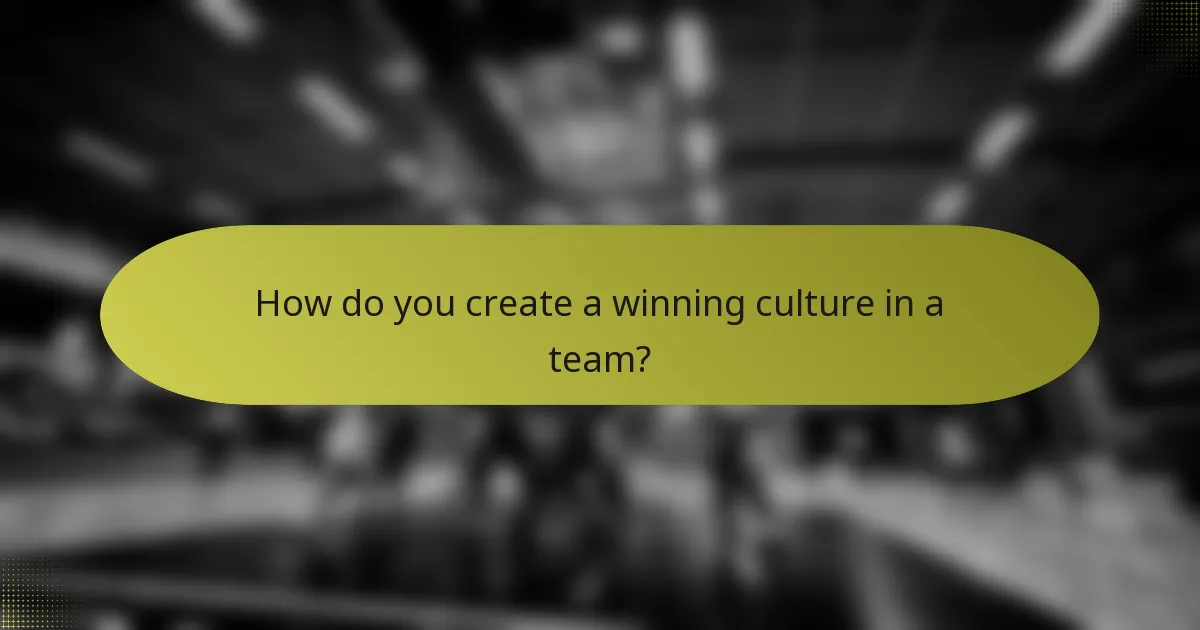 How do you create a winning culture in a team?