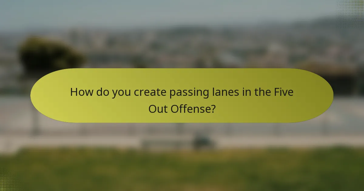 How do you create passing lanes in the Five Out Offense?