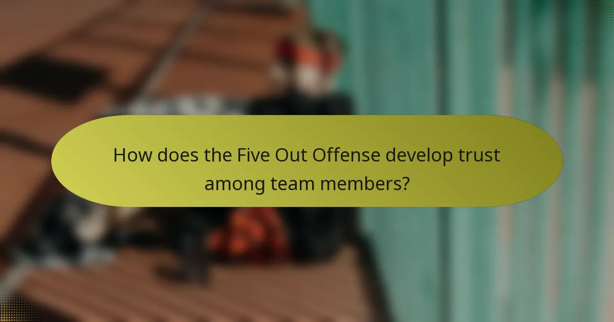How does the Five Out Offense develop trust among team members?