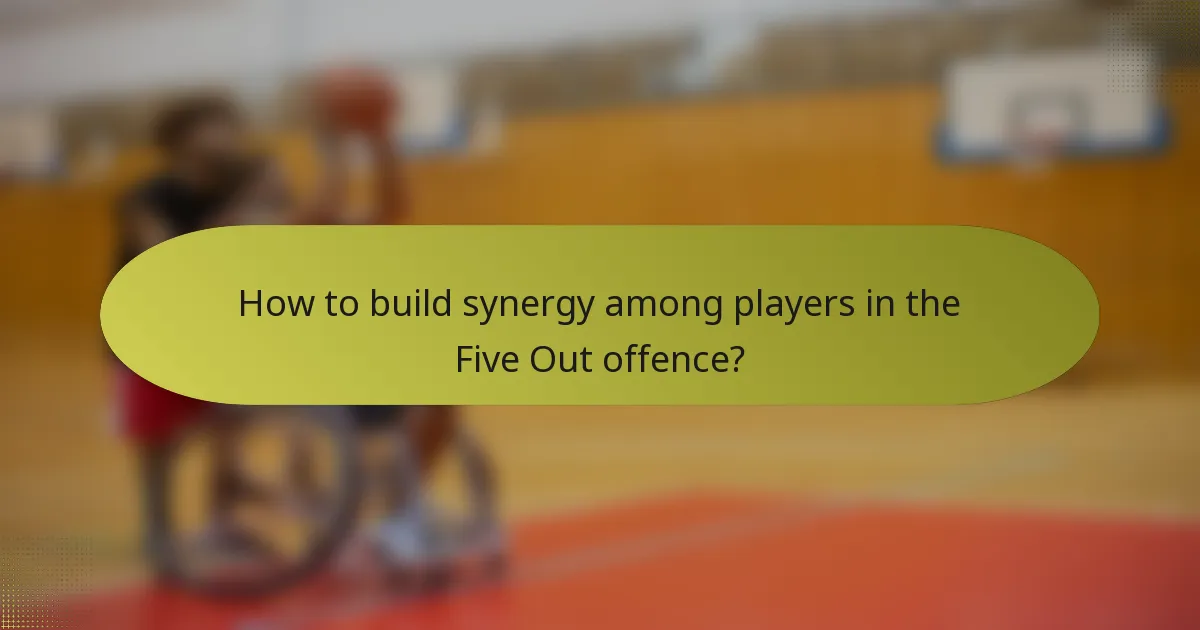How to build synergy among players in the Five Out offence?