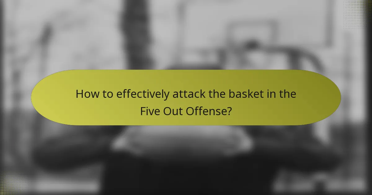 How to effectively attack the basket in the Five Out Offense?