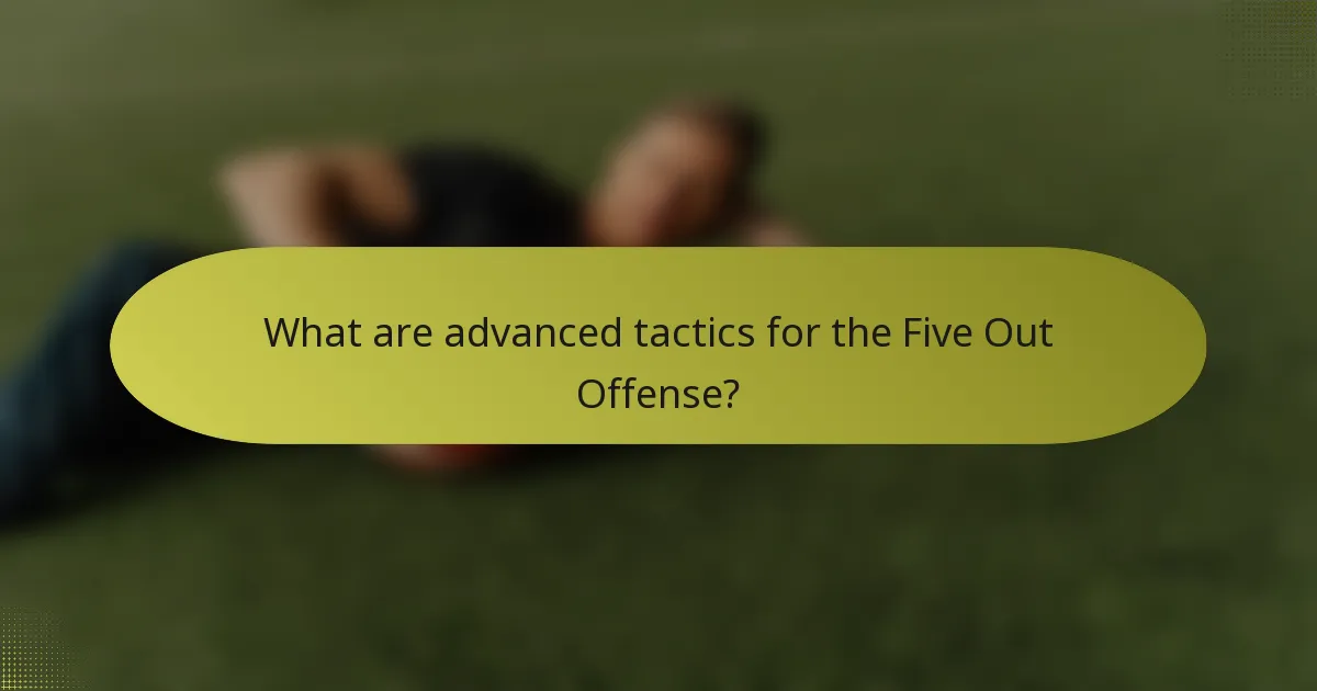 What are advanced tactics for the Five Out Offense?