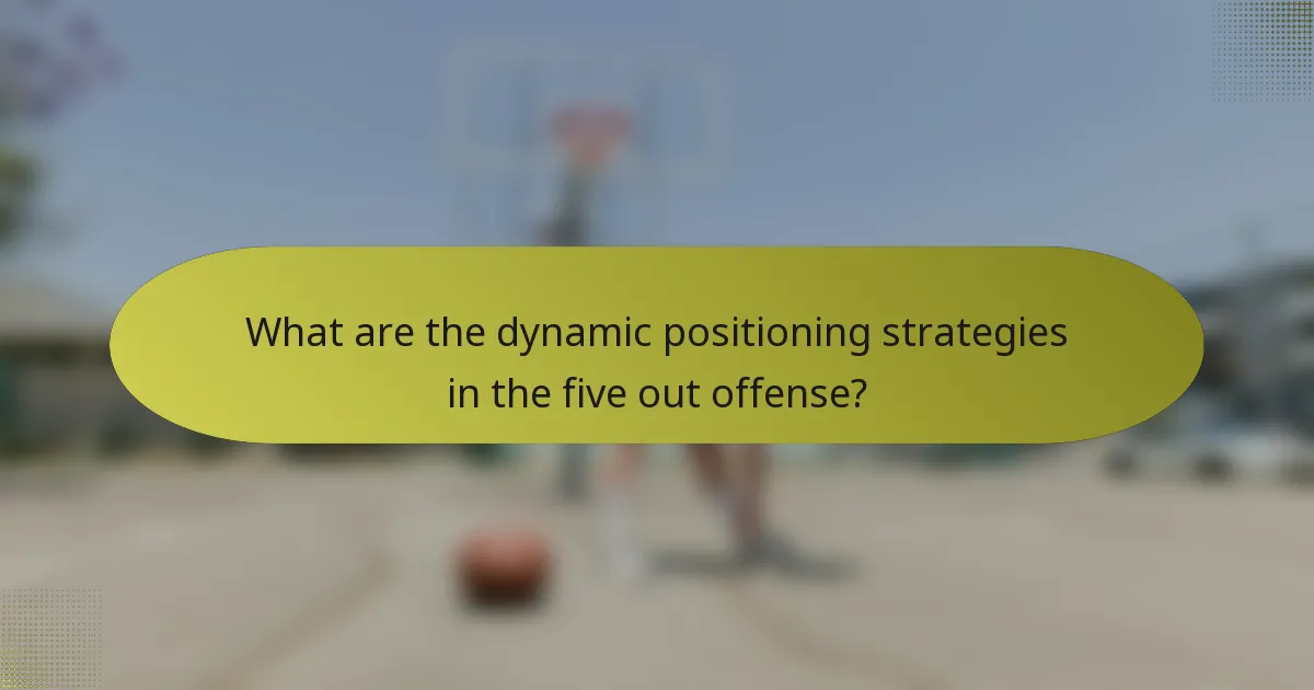 What are the dynamic positioning strategies in the five out offense?