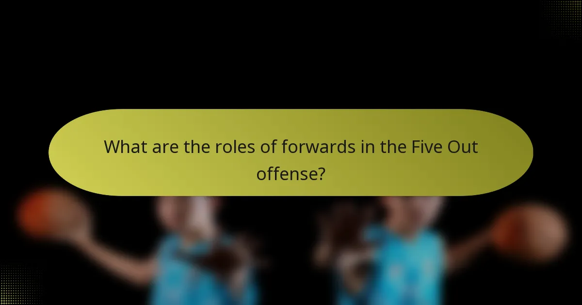 What are the roles of forwards in the Five Out offense?