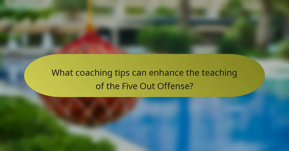 What coaching tips can enhance the teaching of the Five Out Offense?