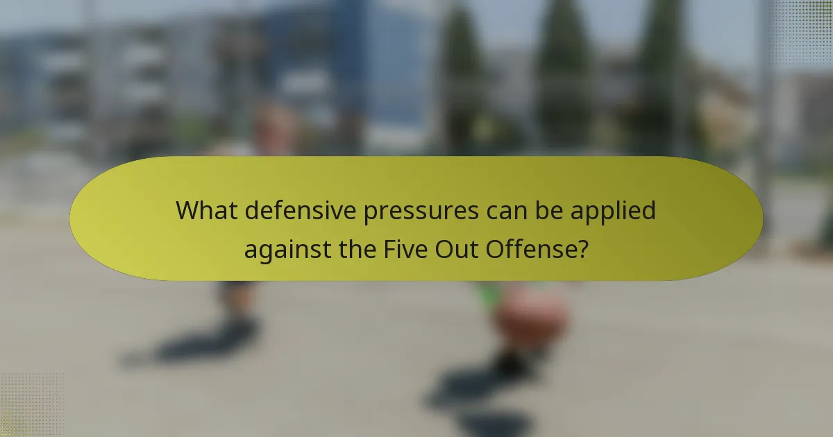 What defensive pressures can be applied against the Five Out Offense?