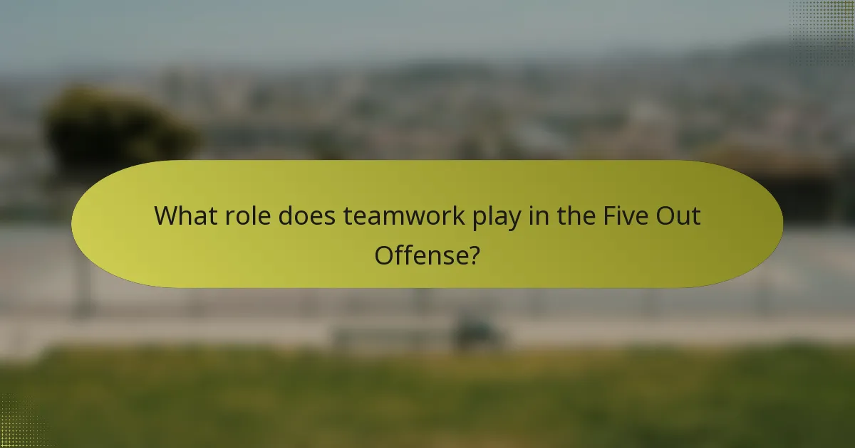 What role does teamwork play in the Five Out Offense?