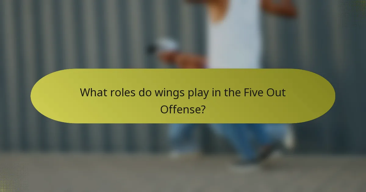 What roles do wings play in the Five Out Offense?