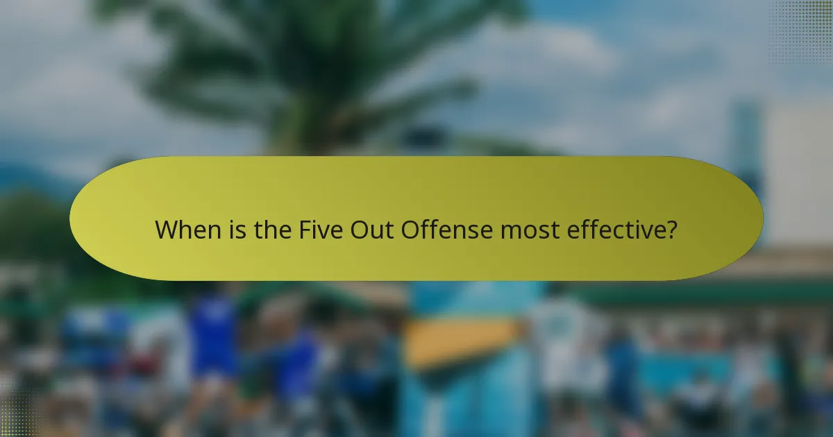 When is the Five Out Offense most effective?