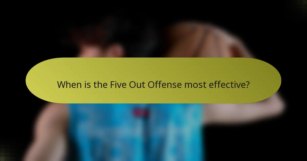 When is the Five Out Offense most effective?